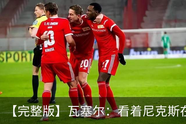 【完整版】瓦塞尔：看着尼克斯在我们的主场狂欢真的很痛苦