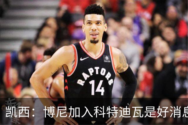 凯西：博尼加入科特迪瓦是好消息 未来回意甲？我专注于世界杯