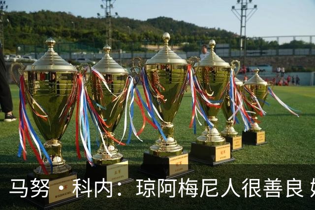 马努·科内：琼阿梅尼人很善良 姆巴佩总能在重要时刻给出回应